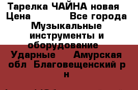 Тарелка ЧАЙНА новая › Цена ­ 4 000 - Все города Музыкальные инструменты и оборудование » Ударные   . Амурская обл.,Благовещенский р-н